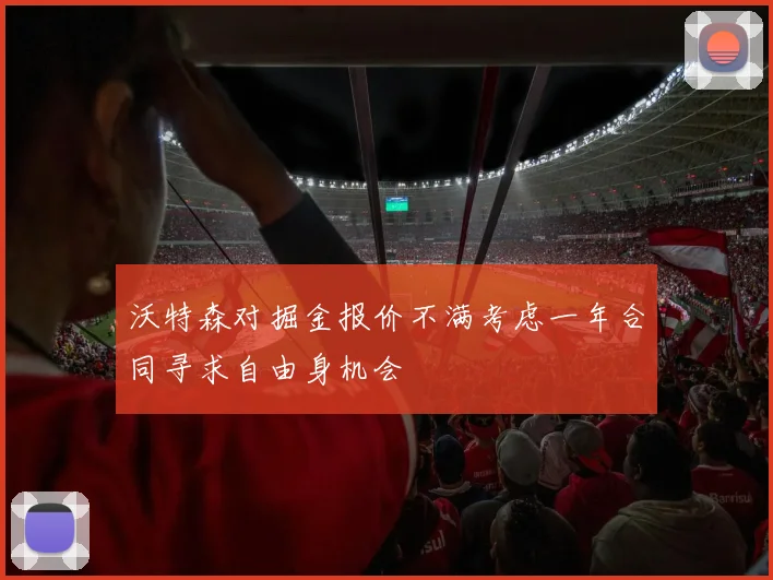 沃特森对掘金报价不满考虑一年合同寻求自由身机会