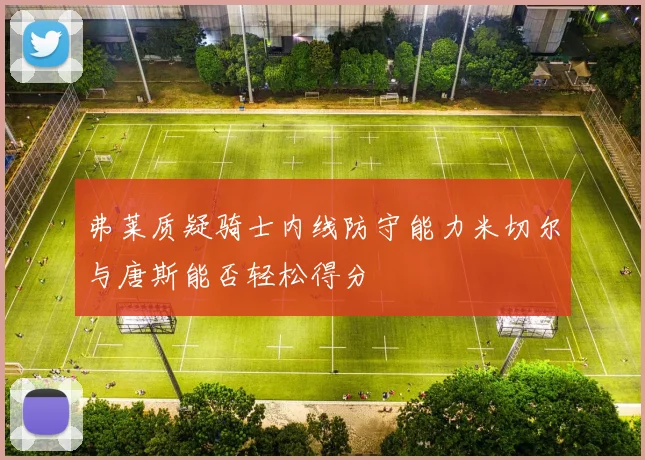 弗莱质疑骑士内线防守能力米切尔与唐斯能否轻松得分